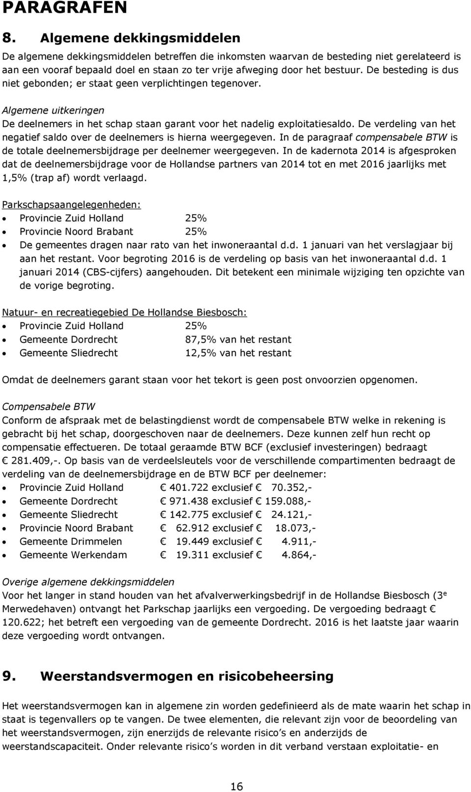 De besteding is dus niet gebonden; er staat geen verplichtingen tegenover. Algemene uitkeringen De deelnemers in het schap staan garant voor het nadelig exploitatiesaldo.