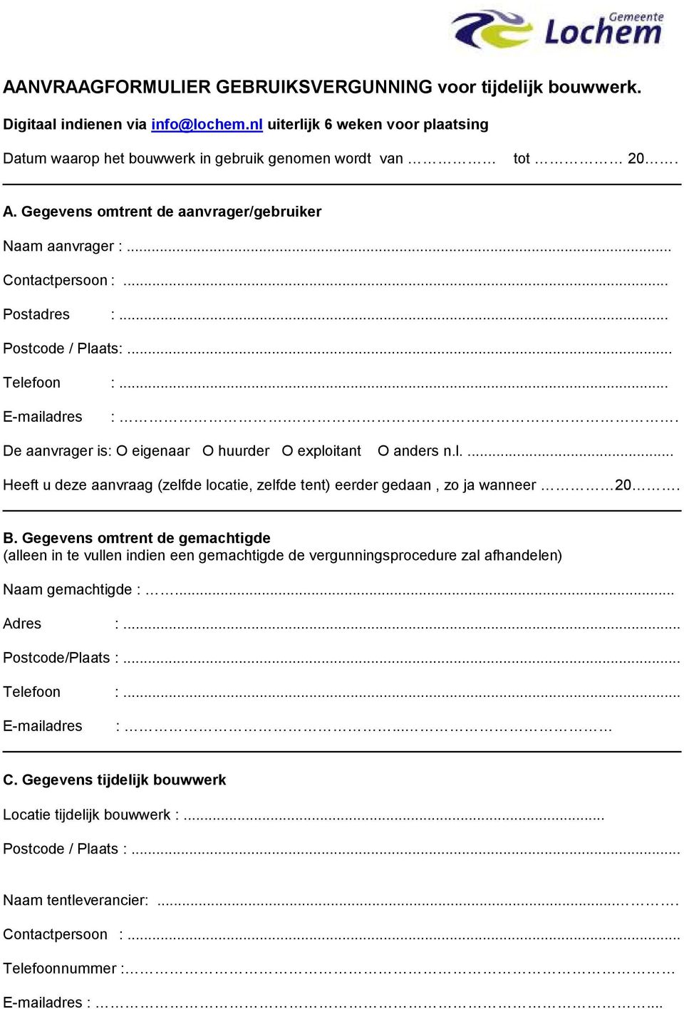 . De aanvrager is: O eigenaar O huurder O exploitant O anders n.l.... Heeft u deze aanvraag (zelfde locatie, zelfde tent) eerder gedaan, zo ja wanneer 20. B.