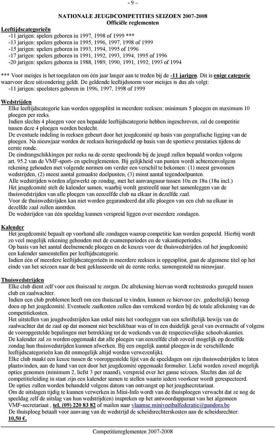 1993 of 1994 *** Voor meisjes is het toegelaten om één jaar langer aan te treden bij de -11 jarigen. Dit is enige categorie waarvoor deze uitzondering geldt.