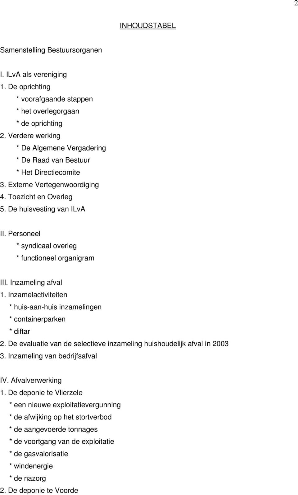 Personeel * syndicaal overleg * functioneel organigram III. Inzameling afval 1. Inzamelactiviteiten * huis-aan-huis inzamelingen * containerparken * diftar 2.