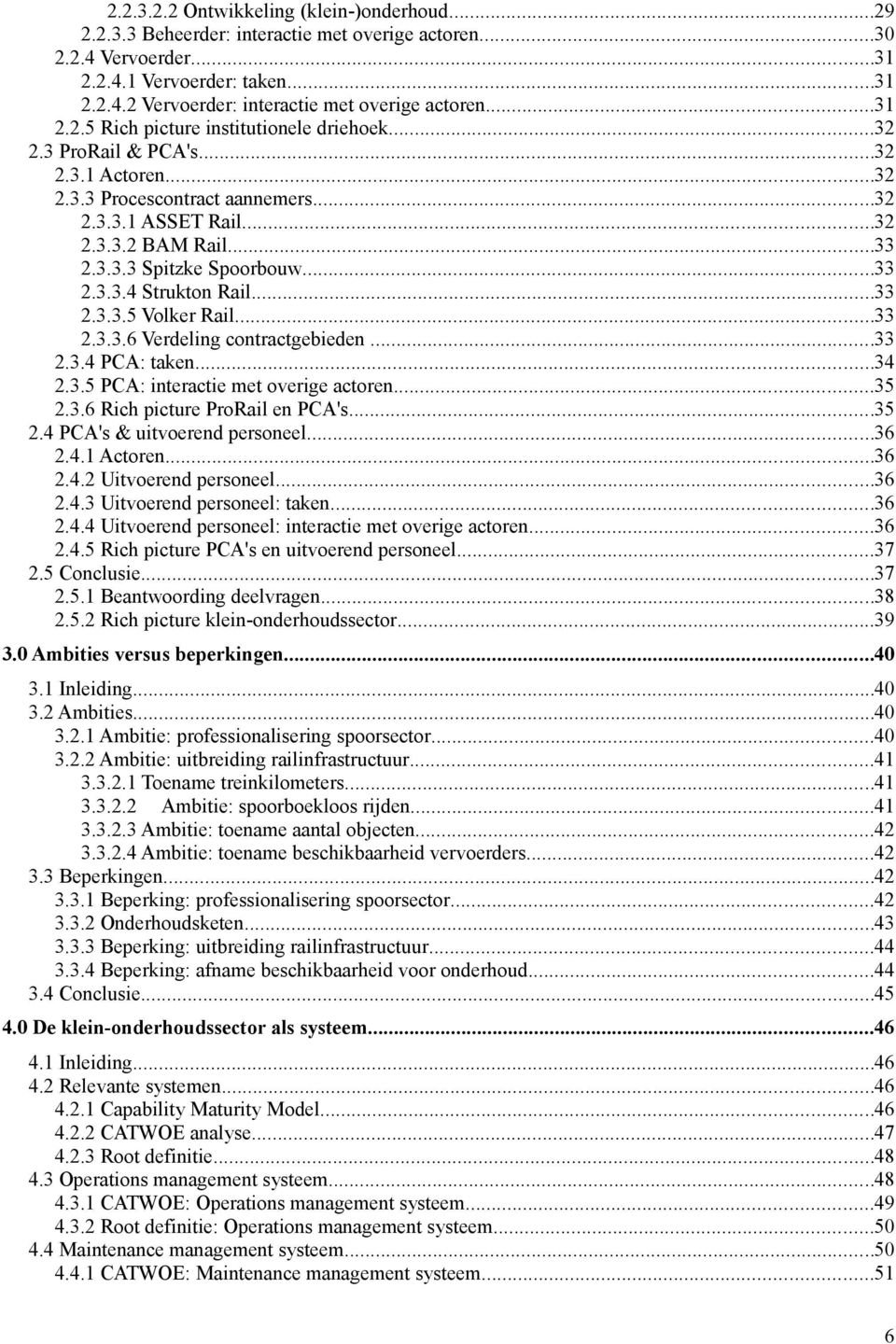 ..33 2.3.3.4 Strukton Rail...33 2.3.3.5 Volker Rail...33 2.3.3.6 Verdeling contractgebieden...33 2.3.4 PCA: taken...34 2.3.5 PCA: interactie met overige actoren...35 2.3.6 Rich picture ProRail en PCA's.