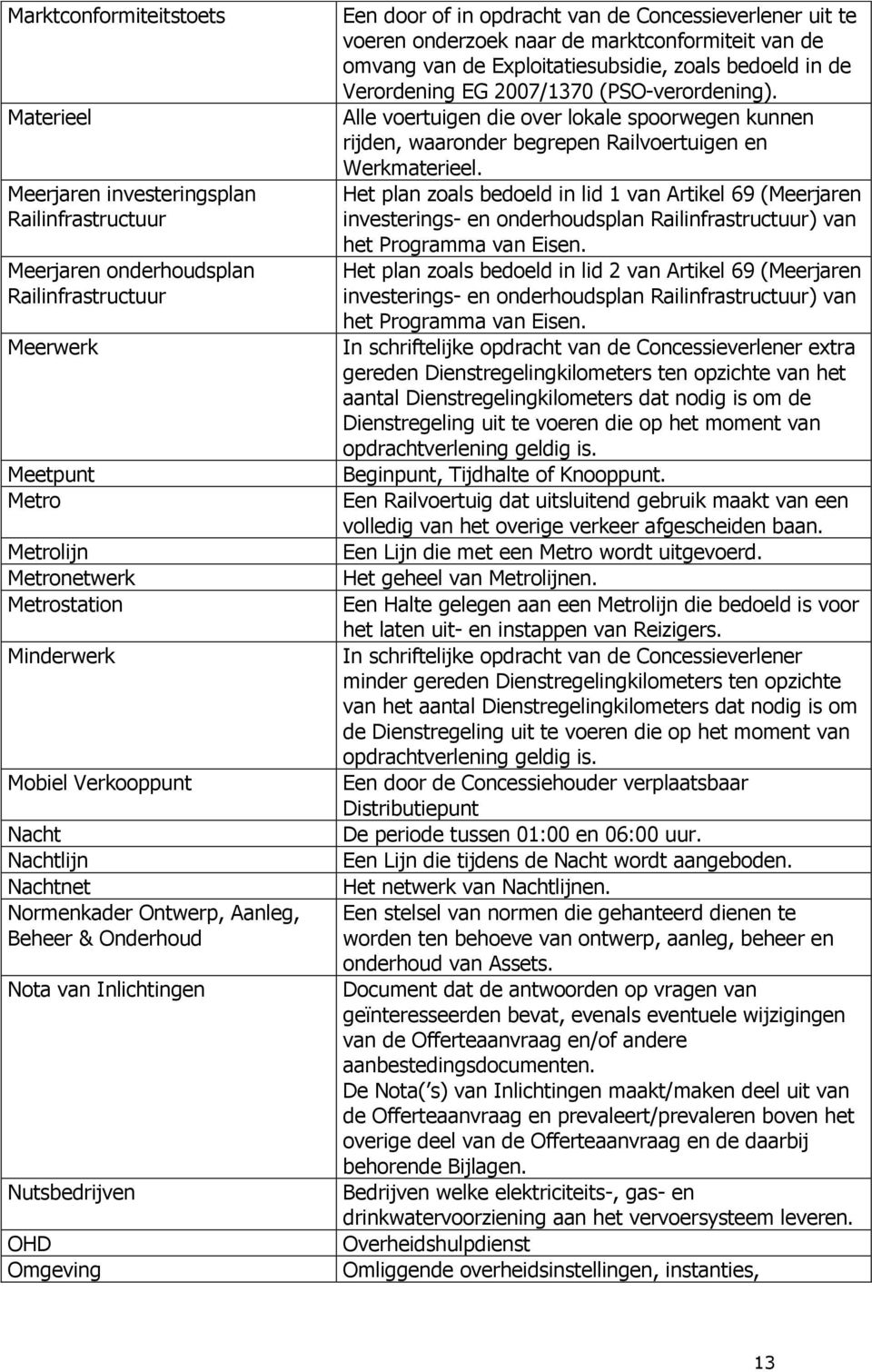 voeren onderzoek naar de marktconformiteit van de omvang van de Exploitatiesubsidie, zoals bedoeld in de Verordening EG 2007/1370 (PSO-verordening).