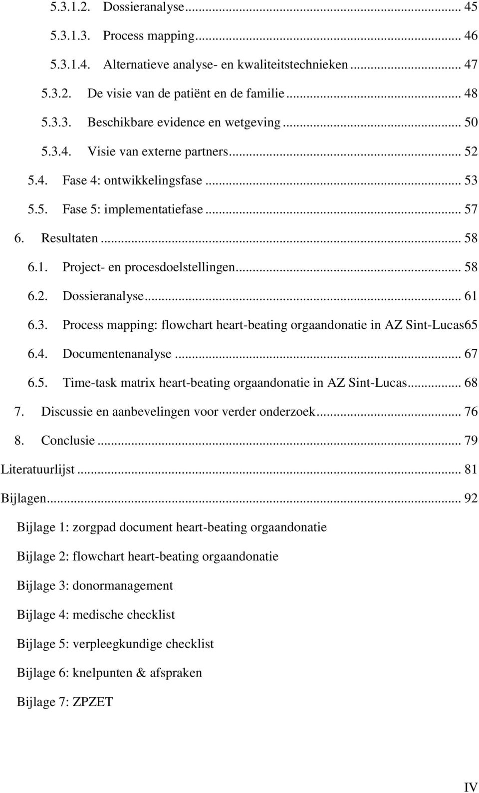 .. 61 6.3. Process mapping: flowchart heart-beating orgaandonatie in AZ Sint-Lucas 65 6.4. Documentenanalyse... 67 6.5. Time-task matrix heart-beating orgaandonatie in AZ Sint-Lucas... 68 7.