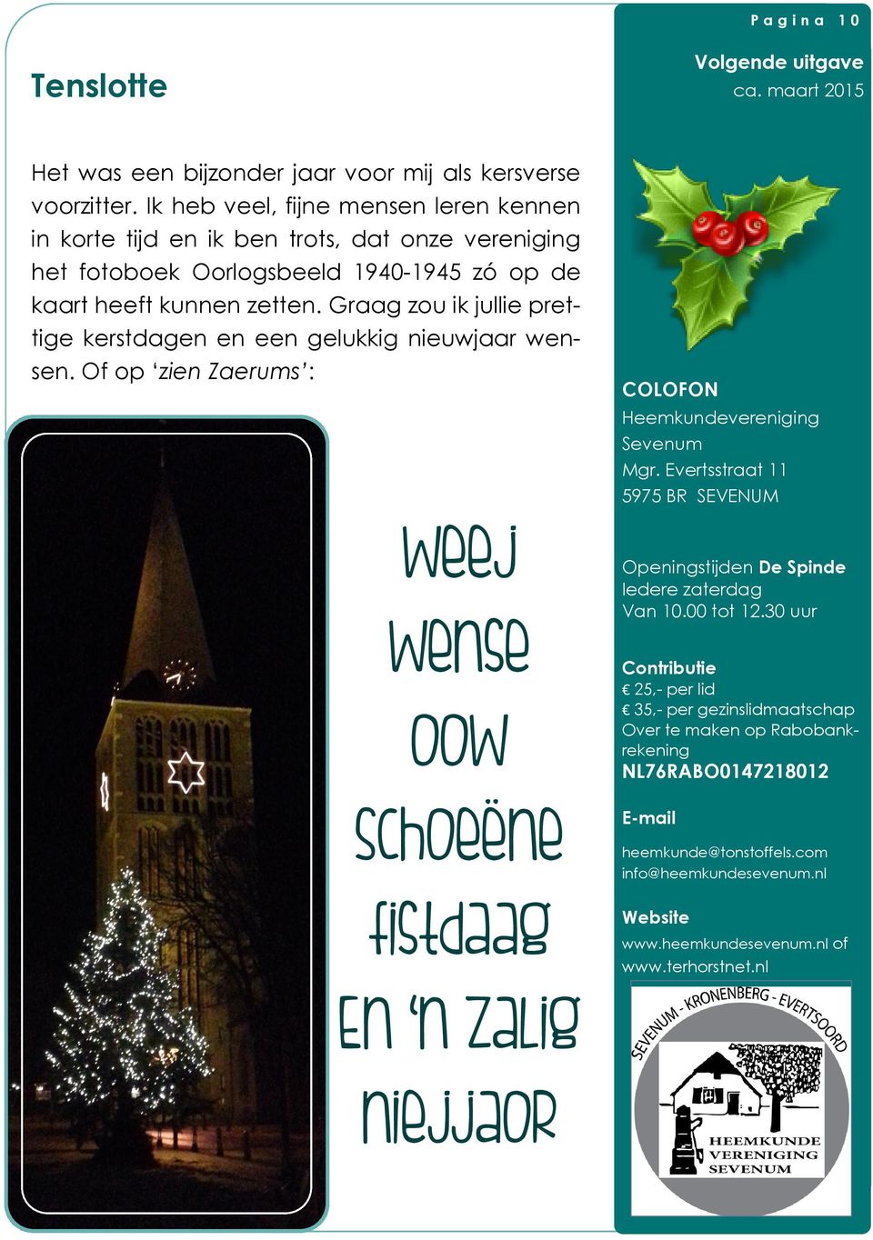 Graag zou ik jullie prettige kerstdagen en een gelukkig nieuwjaar wensen. Of op zien Zaerums : Weej wense oow Schoeëne fistdaag COLOFON Heemkundevereniging Sevenum Mgr.