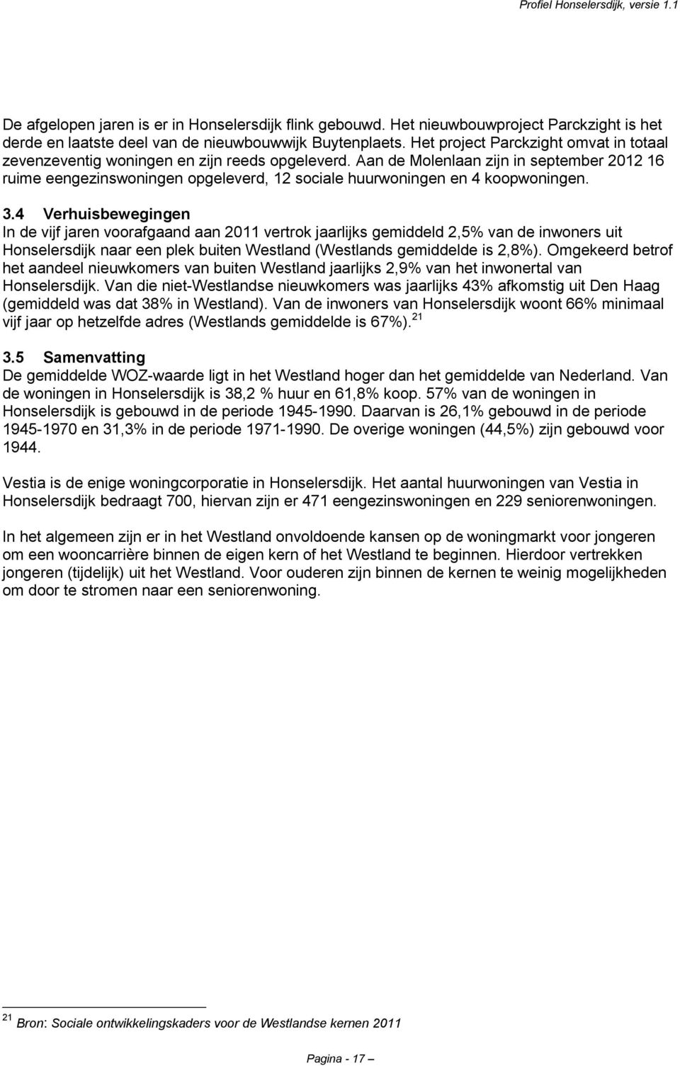 Aan de Molenlaan zijn in september 2012 16 ruime eengezinswoningen opgeleverd, 12 sociale huurwoningen en 4 koopwoningen. 3.