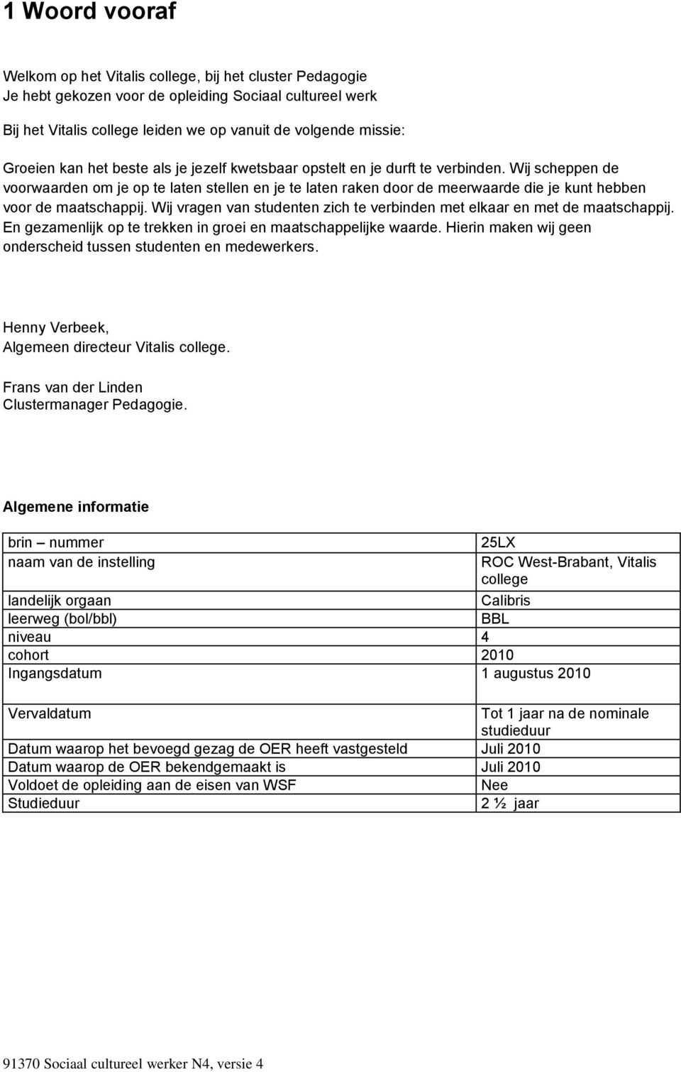 Wij scheppen de voorwaarden om je op te laten stellen en je te laten raken door de meerwaarde die je kunt hebben voor de maatschappij.