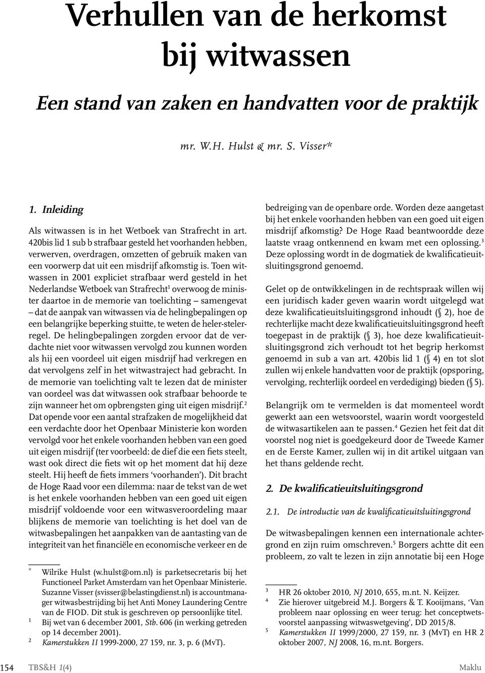 Toen witwassen in 2001 expliciet strafbaar werd gesteld in het Nederlandse Wetboek van Strafrecht 1 overwoog de minister daartoe in de memorie van toelichting samengevat dat de aanpak van witwassen