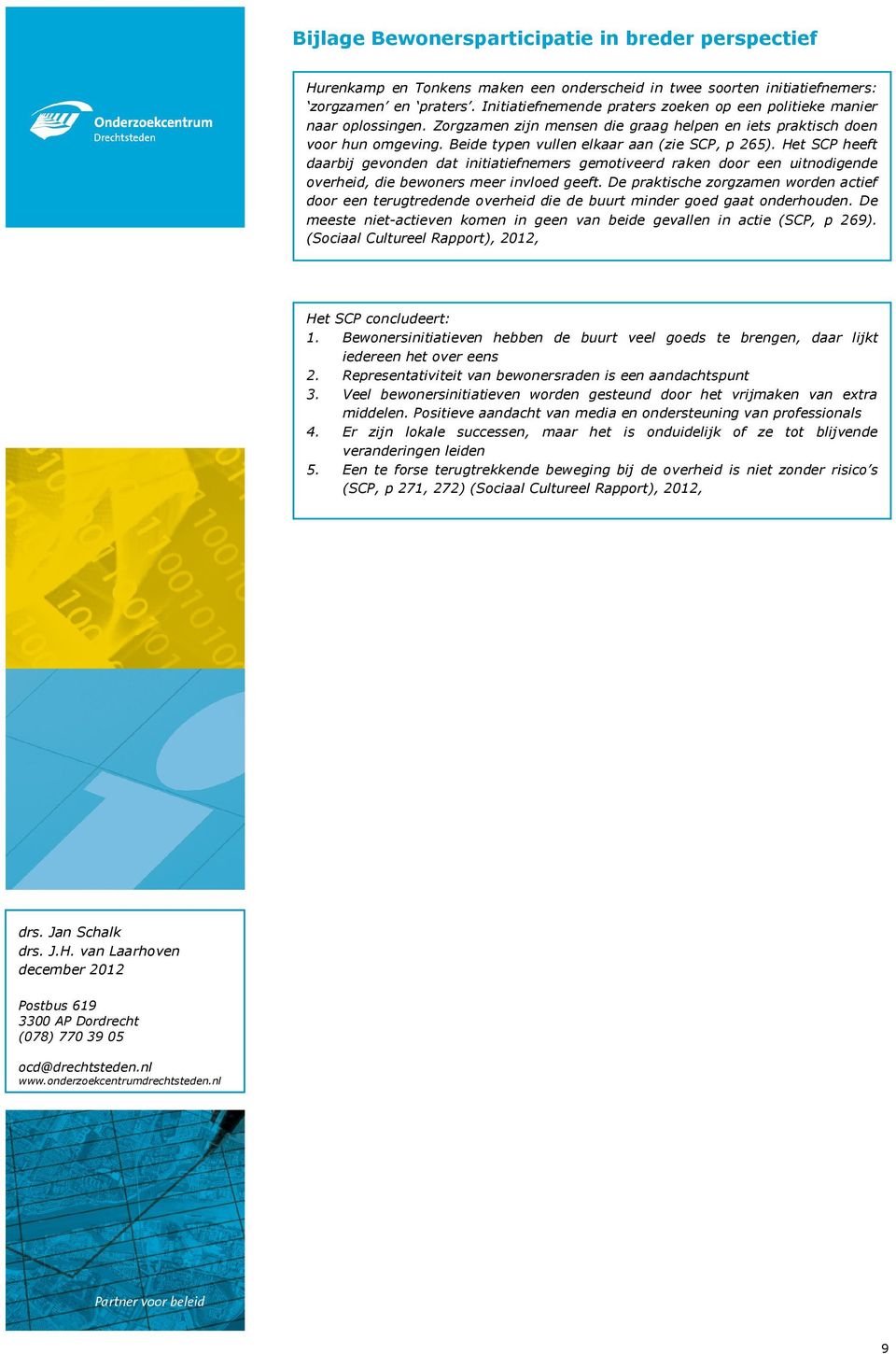 Beide typen vullen elkaar aan (zie SCP, p 265). Het SCP heeft daarbij gevonden dat initiatiefnemers gemotiveerd raken door een uitnodigende overheid, die bewoners meer invloed geeft.