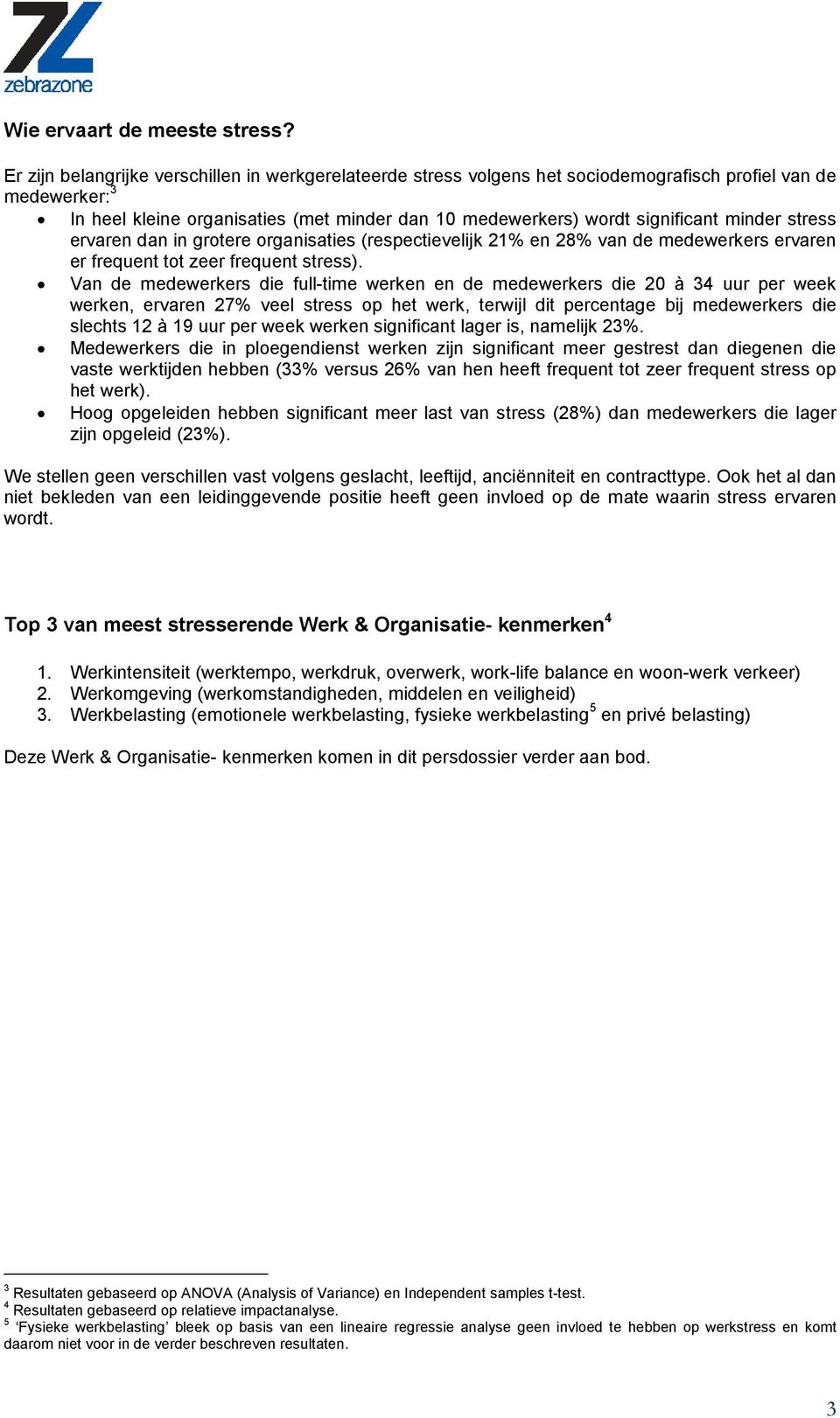minder stress ervaren dan in grotere organisaties (respectievelijk 21% en 28% van de medewerkers ervaren er frequent tot zeer frequent stress).