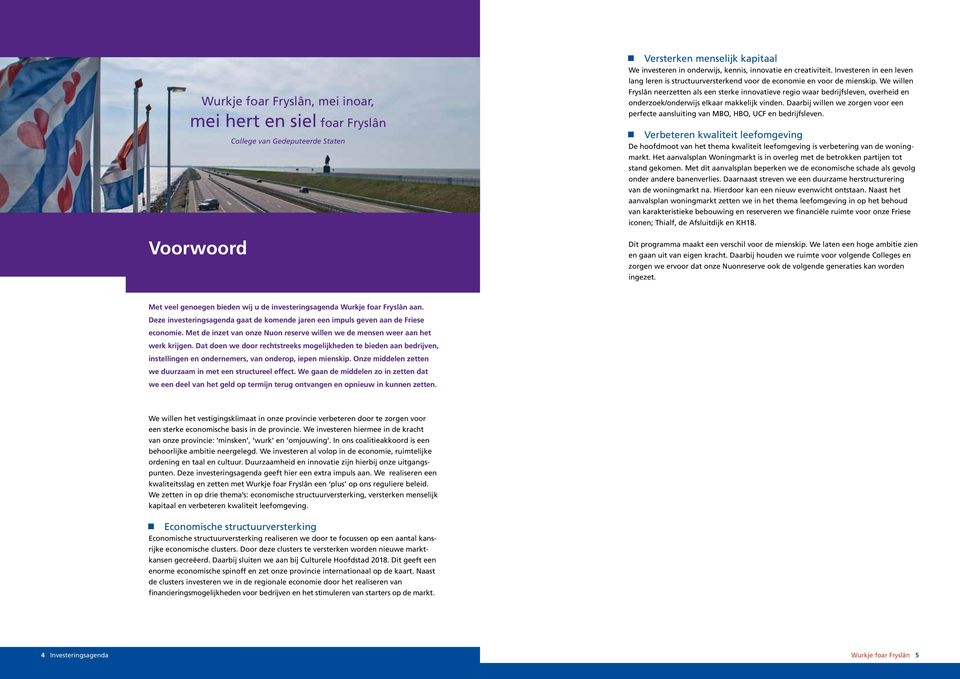 We willen Fryslân neerzetten als een sterke innovatieve regio waar bedrijfsleven, overheid en onderzoek/onderwijs elkaar makkelijk vinden.