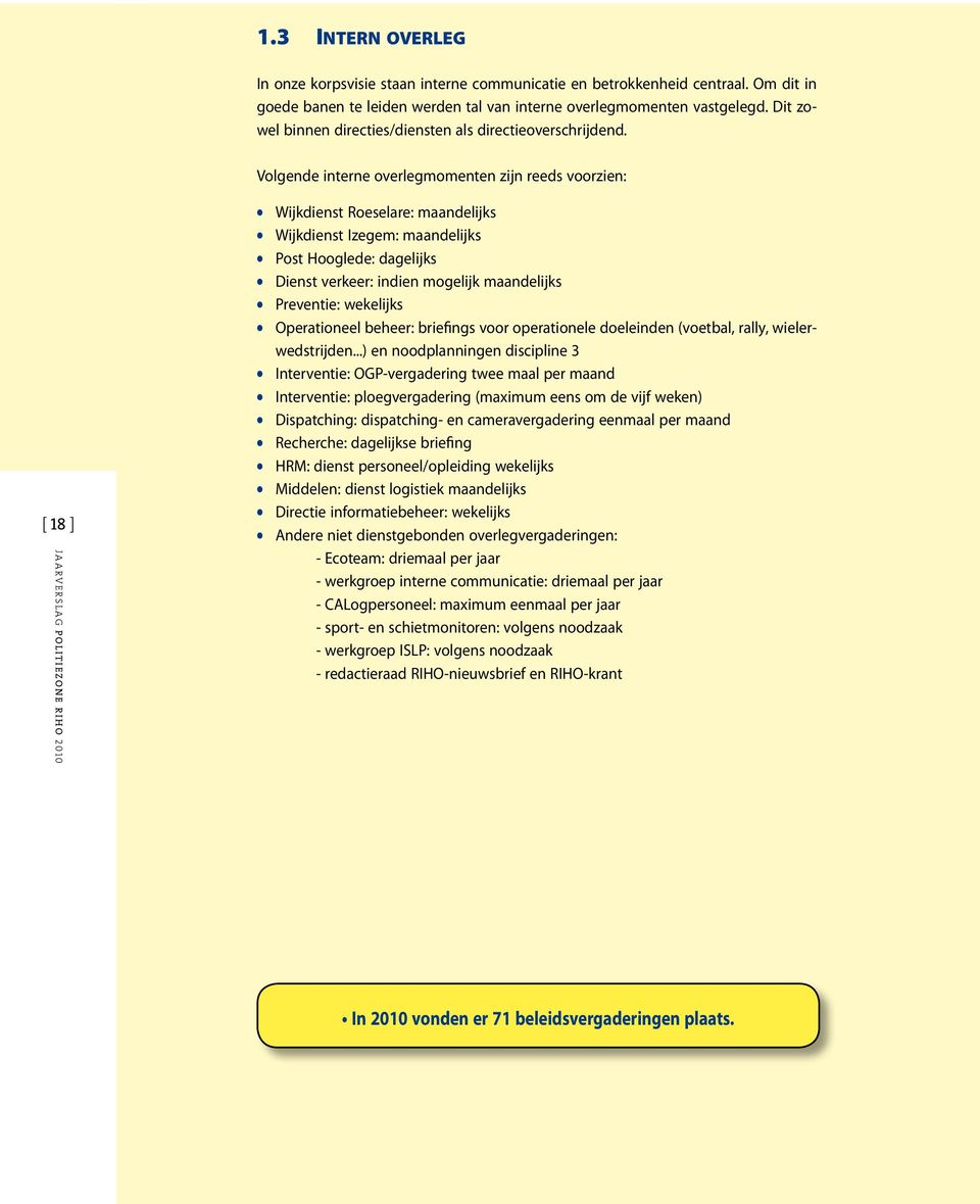 Volgende interne overlegmomenten zijn reeds voorzien: [ 18 ] Wijkdienst Roeselare: maandelijks Wijkdienst Izegem: maandelijks Post Hooglede: dagelijks Dienst verkeer: indien mogelijk maandelijks