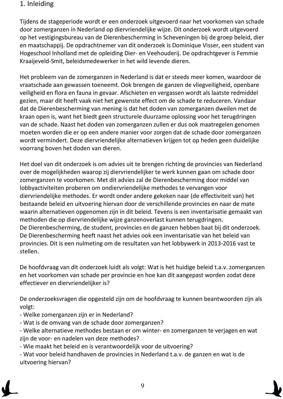 De opdrachtnemer van dit onderzoek is Dominique Visser, een student van Hogeschool Inholland met de opleiding Dier en Veehouderij.