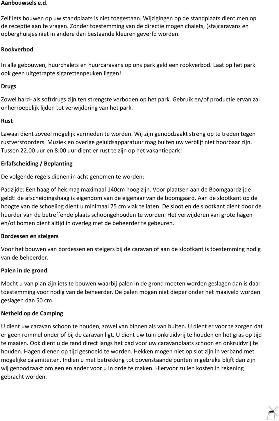 Rookverbod In alle gebouwen, huurchalets en huurcaravans op ons park geld een rookverbod. Laat op het park ook geen uitgetrapte sigarettenpeuken liggen!