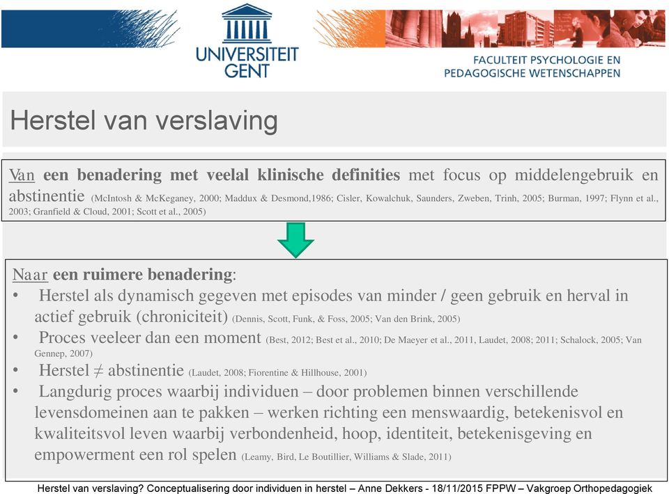 , 2005) Naar een ruimere benadering: Herstel als dynamisch gegeven met episodes van minder / geen gebruik en herval in actief gebruik (chroniciteit) (Dennis, Scott, Funk, & Foss, 2005; Van den Brink,