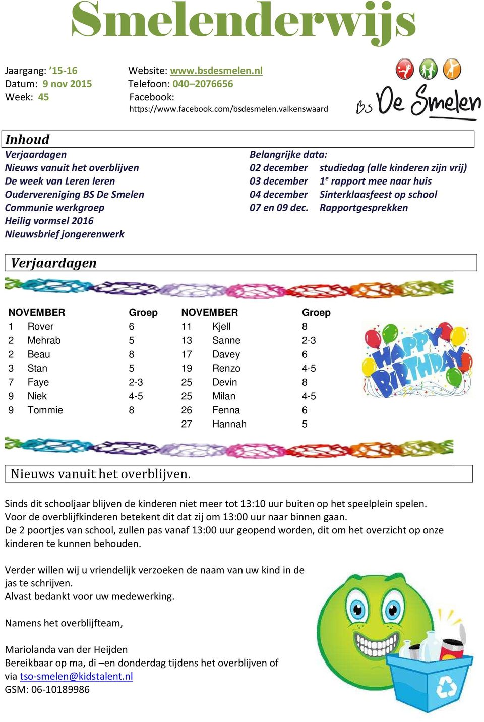 02 december studiedag (alle kinderen zijn vrij) 03 december 1 e rapport mee naar huis 04 december Sinterklaasfeest op school 07 en 09 dec.