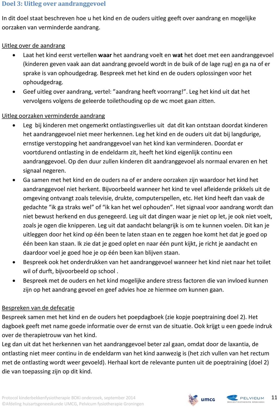 ga na of er sprake is van ophoudgedrag. Bespreek met het kind en de ouders oplossingen voor het ophoudgedrag. Geef uitleg over aandrang, vertel: aandrang heeft voorrang!