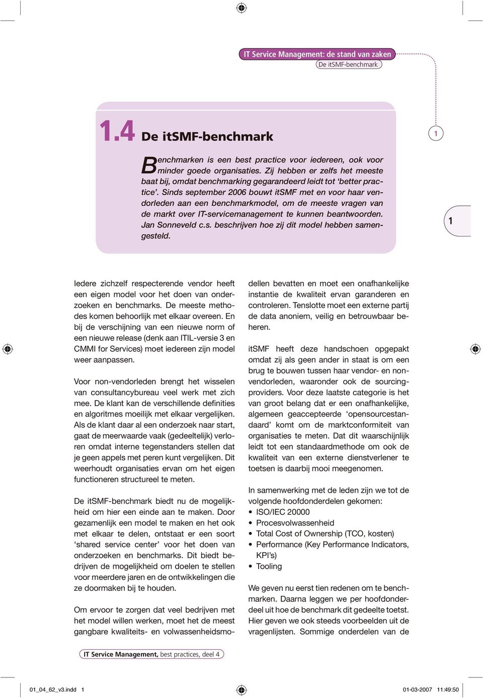 Sinds september 2006 bouwt itsmf met en voor haar vendorleden aan een benchmarkmodel, om de meeste vragen van de markt over IT-servicemanagement te kunnen beantwoorden. Jan Sonneveld c.s. beschrijven hoe zij dit model hebben samengesteld.