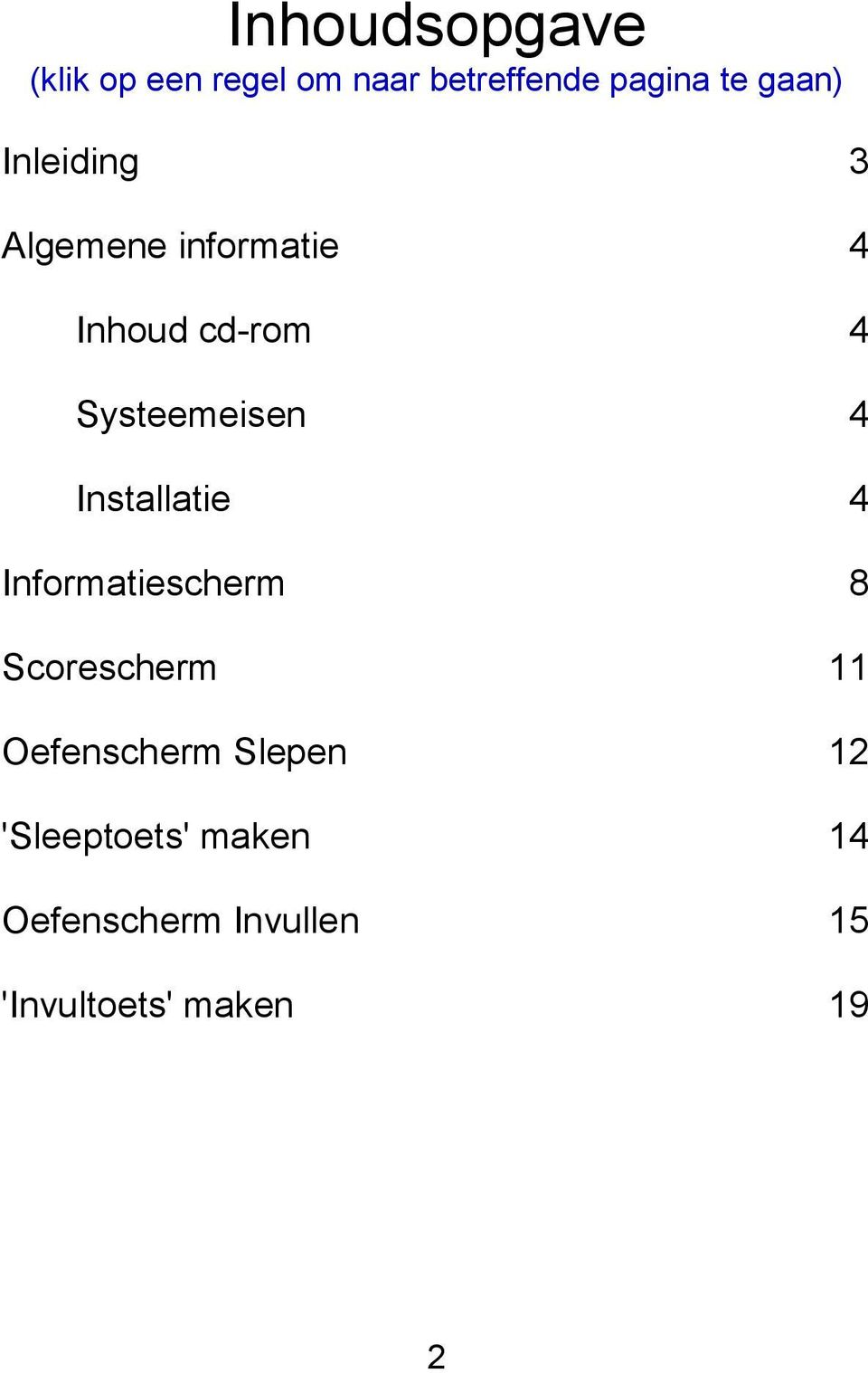 Installatie 4 Informatiescherm 8 Scorescherm 11 Oefenscherm Slepen