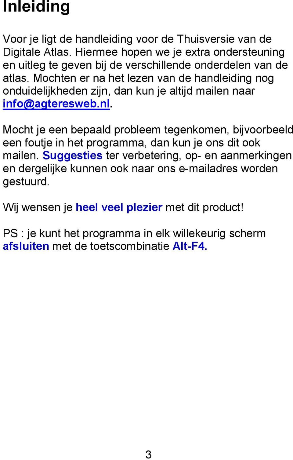 Mochten er na het lezen van de handleiding nog onduidelijkheden zijn, dan kun je altijd mailen naar info@agteresweb.nl.