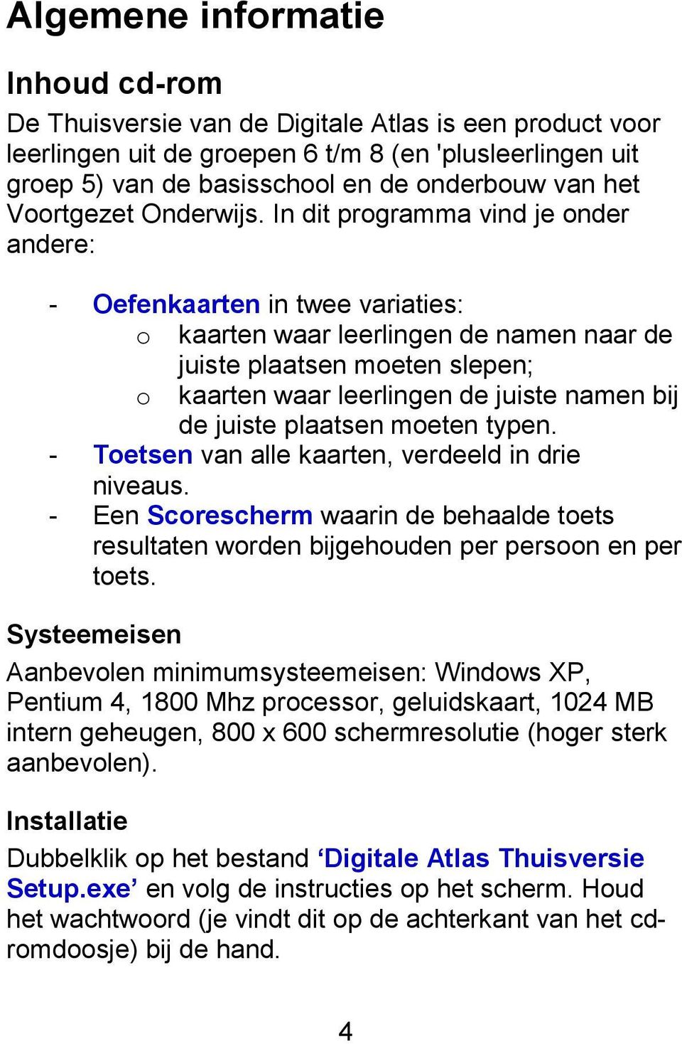 In dit programma vind je onder andere: - Oefenkaarten in twee variaties: o kaarten waar leerlingen de namen naar de juiste plaatsen moeten slepen; o kaarten waar leerlingen de juiste namen bij de