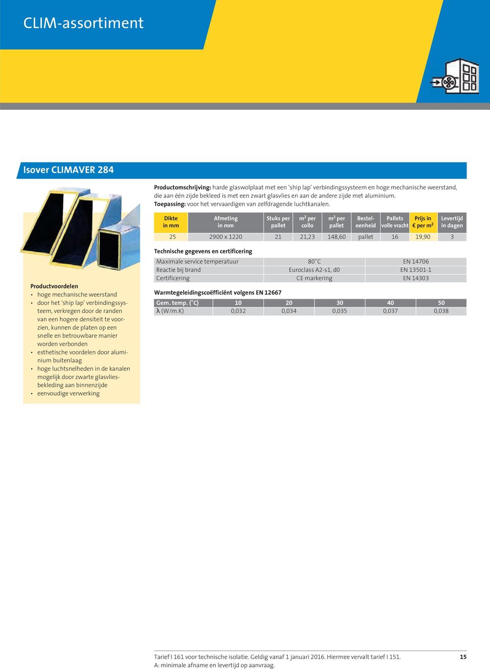 Dikte Afmetig Stuks per m 2 per m 2 per Bestel- Pallets Prijs i Levertijd i mm i mm pallet collo pallet eeheid volle vracht per m 2 i dage 25 2900 x 1220 21 21,23 148,60 pallet 16 19,90 3 hoge