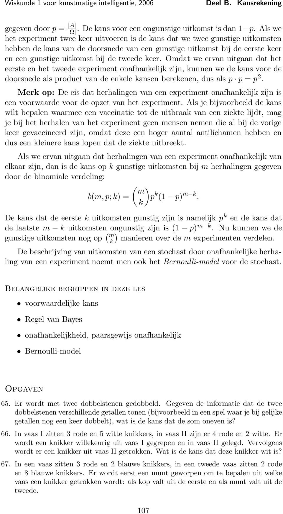 tweede keer. Omdat we ervan uitgaan dat het eerste en het tweede experiment onafhankelijk zijn, kunnen we de kans voor de doorsnede als product van de enkele kansen berekenen, dus als p p p 2.