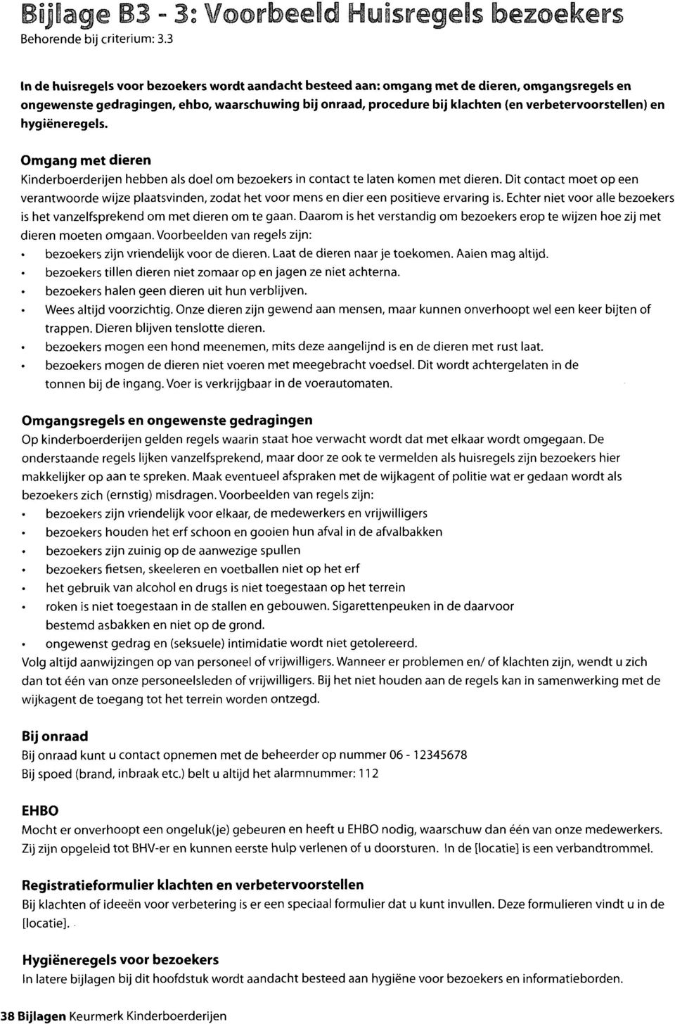 verbetervoorstellen) en hygiëneregels. Omgang met dieren Kinderboerderijen hebben als doel om bezoekers in contact te laten komen met dieren.