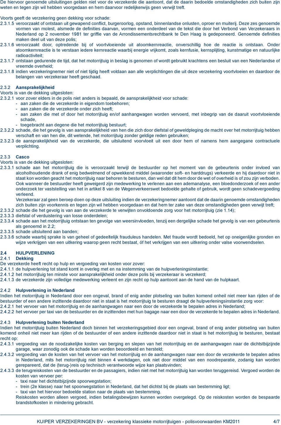 5 veroorzaakt of ontstaan uit gewapend conflict, burgeroorlog, opstand, binnenlandse onlusten, oproer en muiterij.