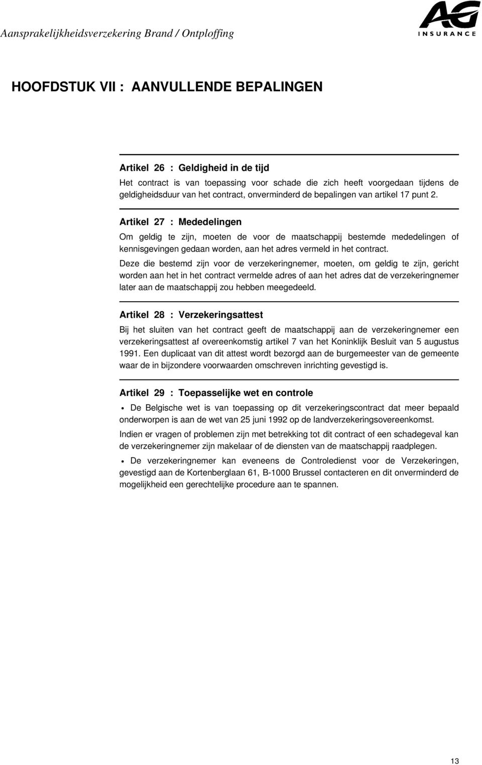 Artikel 27 : Mededelingen Om geldig te zijn, moeten de voor de maatschappij bestemde mededelingen of kennisgevingen gedaan worden, aan het adres vermeld in het contract.