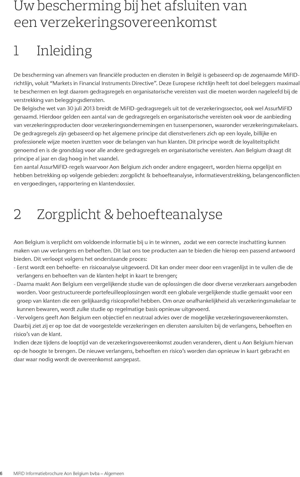 Deze Europese richtlijn heeft tot doel beleggers maximaal te beschermen en legt daarom gedragsregels en organisatorische vereisten vast die moeten worden nageleefd bij de verstrekking van