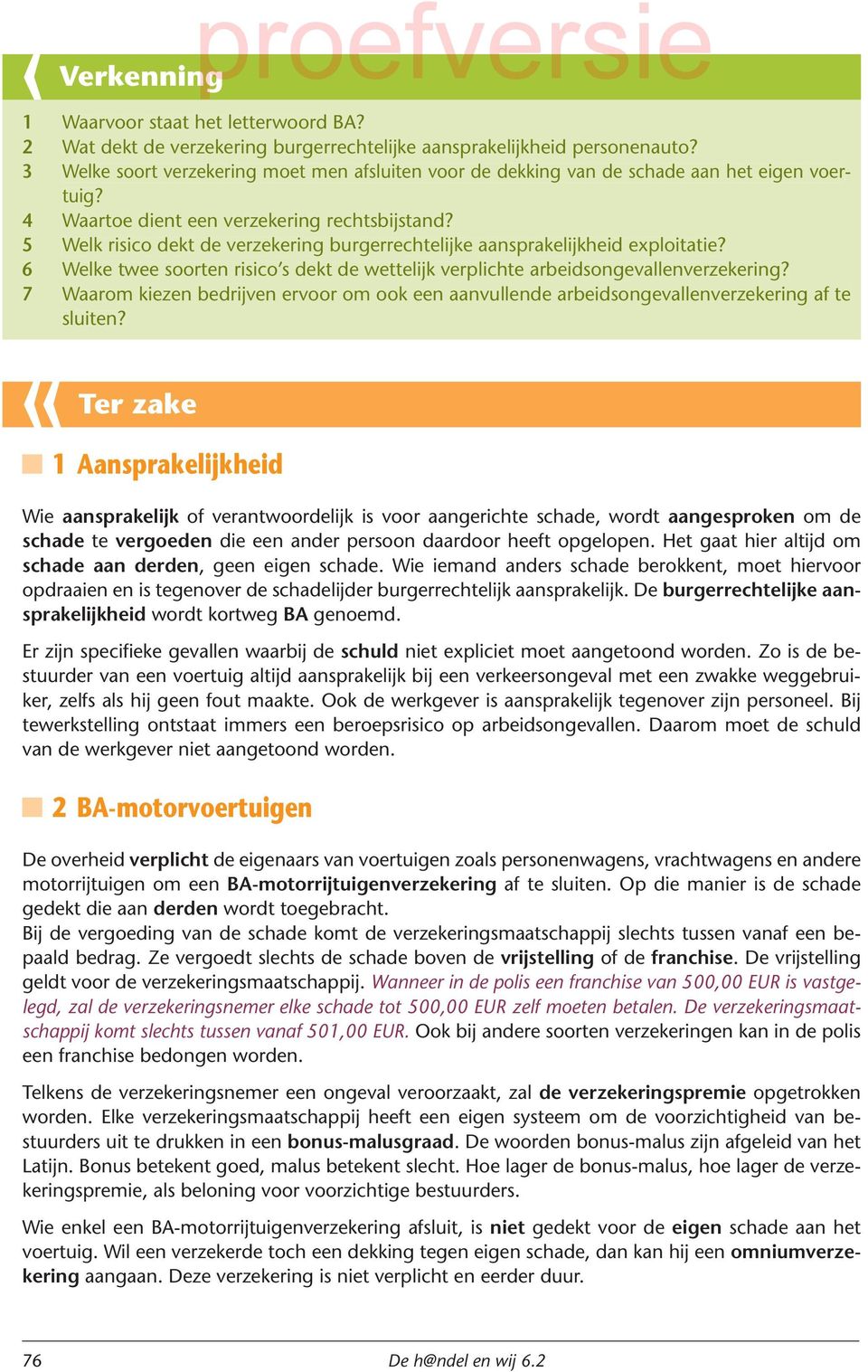 5 Welk risico dekt de verzekering burgerrechtelijke aansprakelijkheid exploitatie? 6 Welke twee soorten risico s dekt de wettelijk verplichte arbeidsongevallenverzekering?