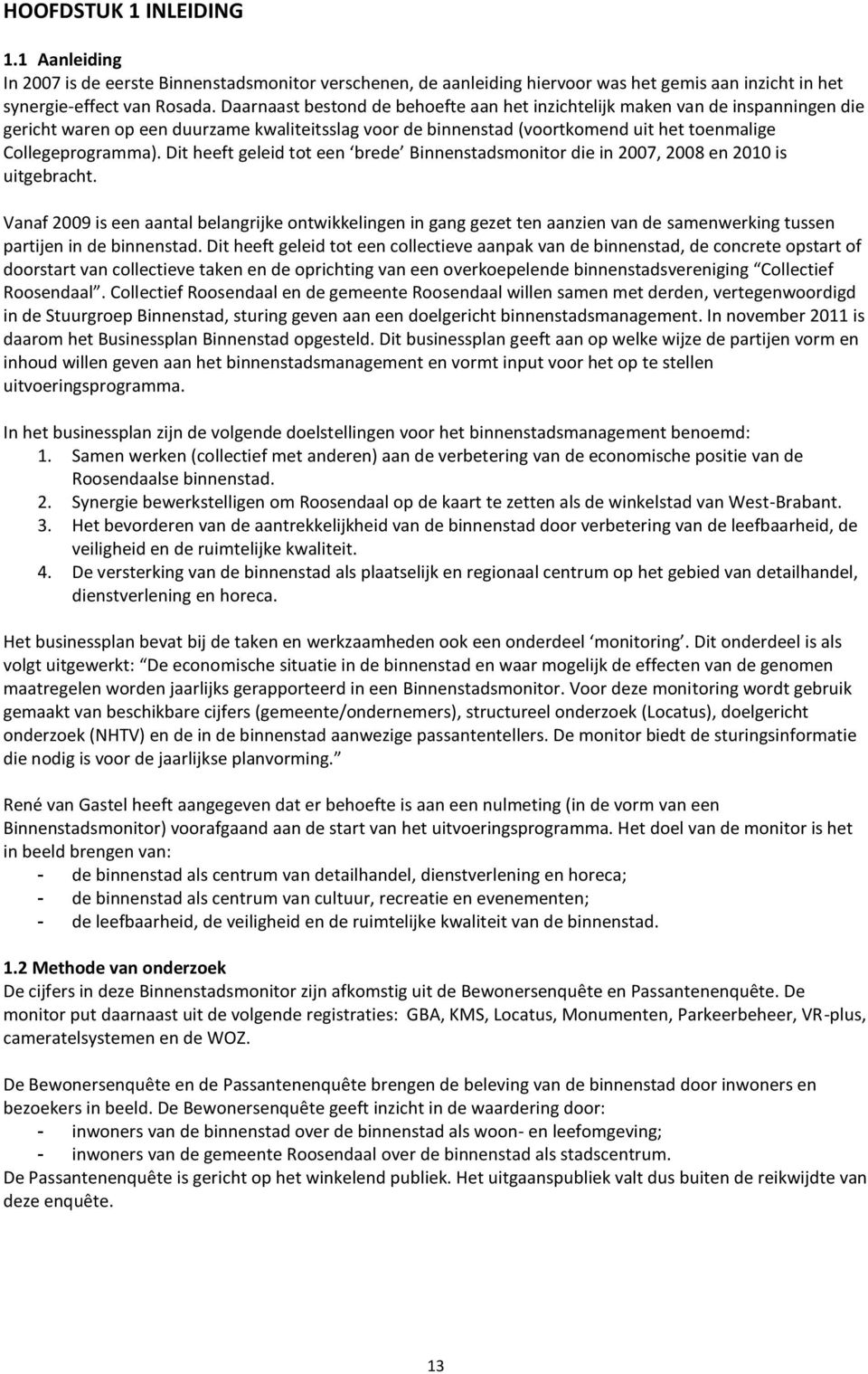 Dit heeft geleid tot een brede Binnenstadsmonitor die in 2007, 2008 en 2010 is uitgebracht.