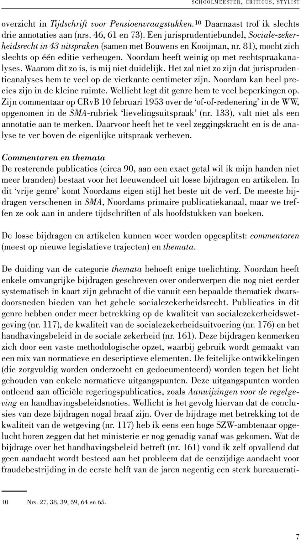 Waarom dit zo is, is mij niet duidelijk. Het zal niet zo zijn dat jurisprudentieanalyses hem te veel op de vierkante centimeter zijn. Noordam kan heel precies zijn in de kleine ruimte.