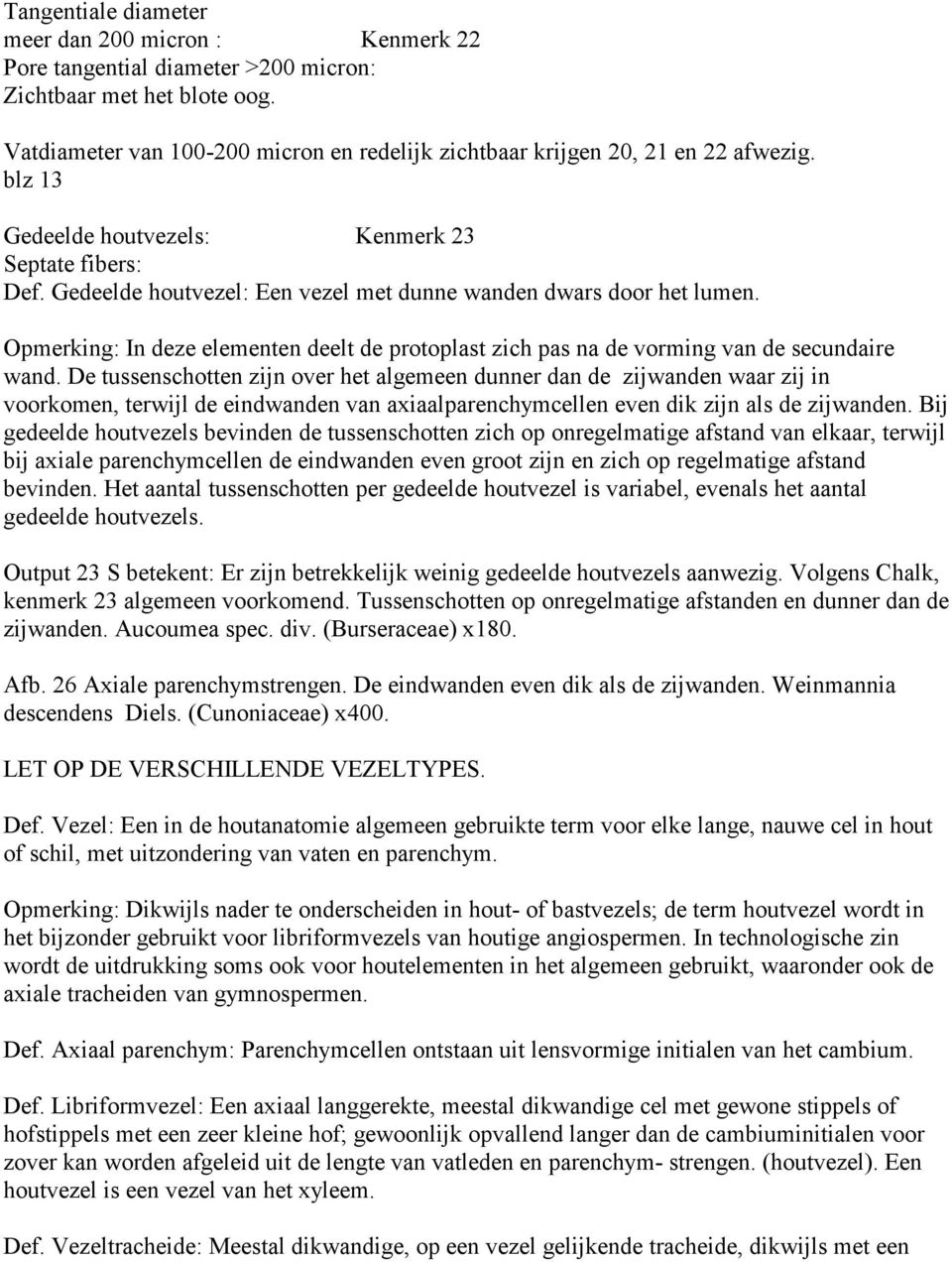 Gedeelde houtvezel: Een vezel met dunne wanden dwars door het lumen. Opmerking: In deze elementen deelt de protoplast zich pas na de vorming van de secundaire wand.