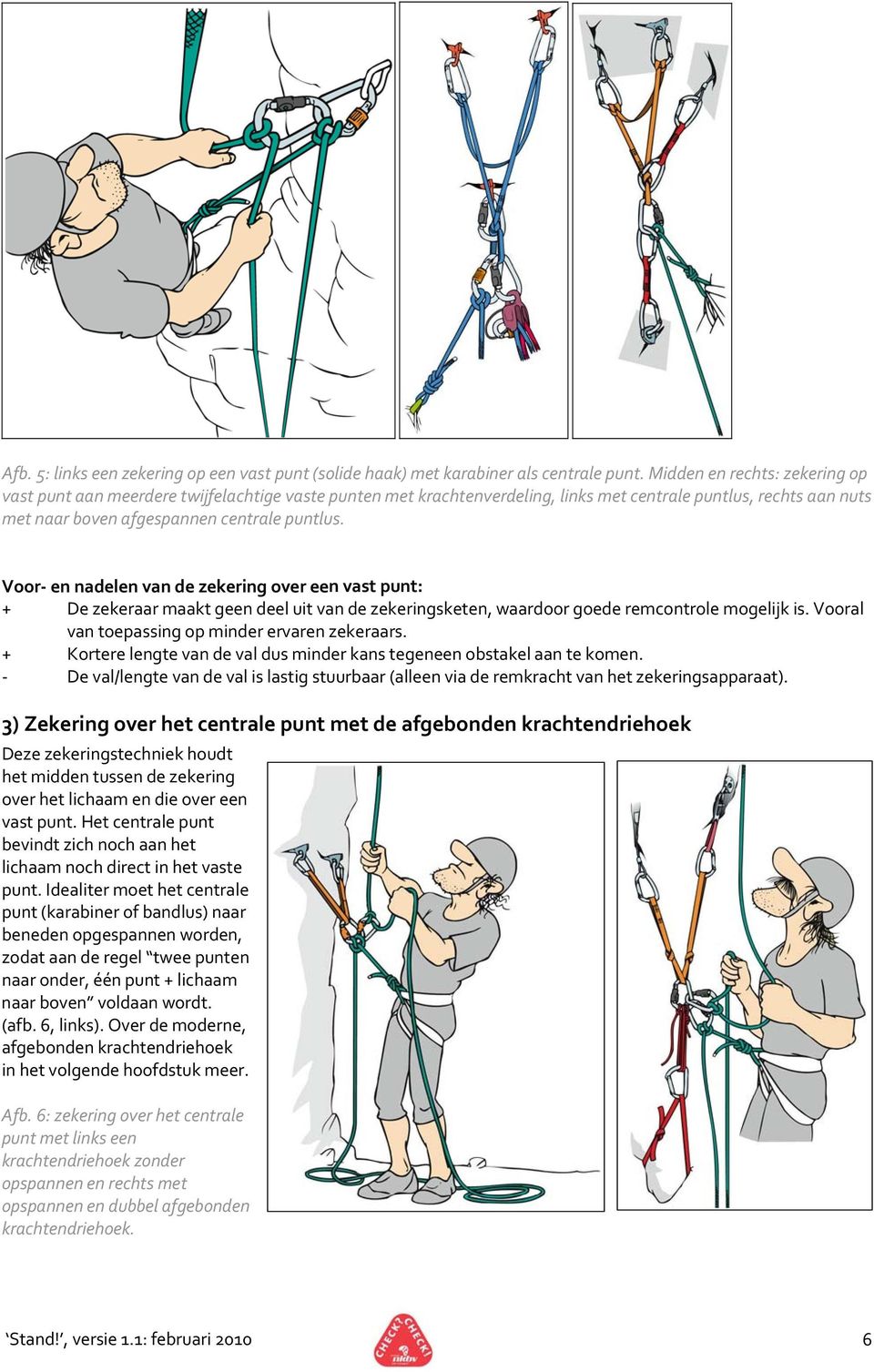 Voor en nadelen van de zekering over een vast punt: + De zekeraar maakt geen deel uit van de zekeringsketen, waardoor goede remcontrole mogelijk is. Vooral van toepassing op minder ervaren zekeraars.