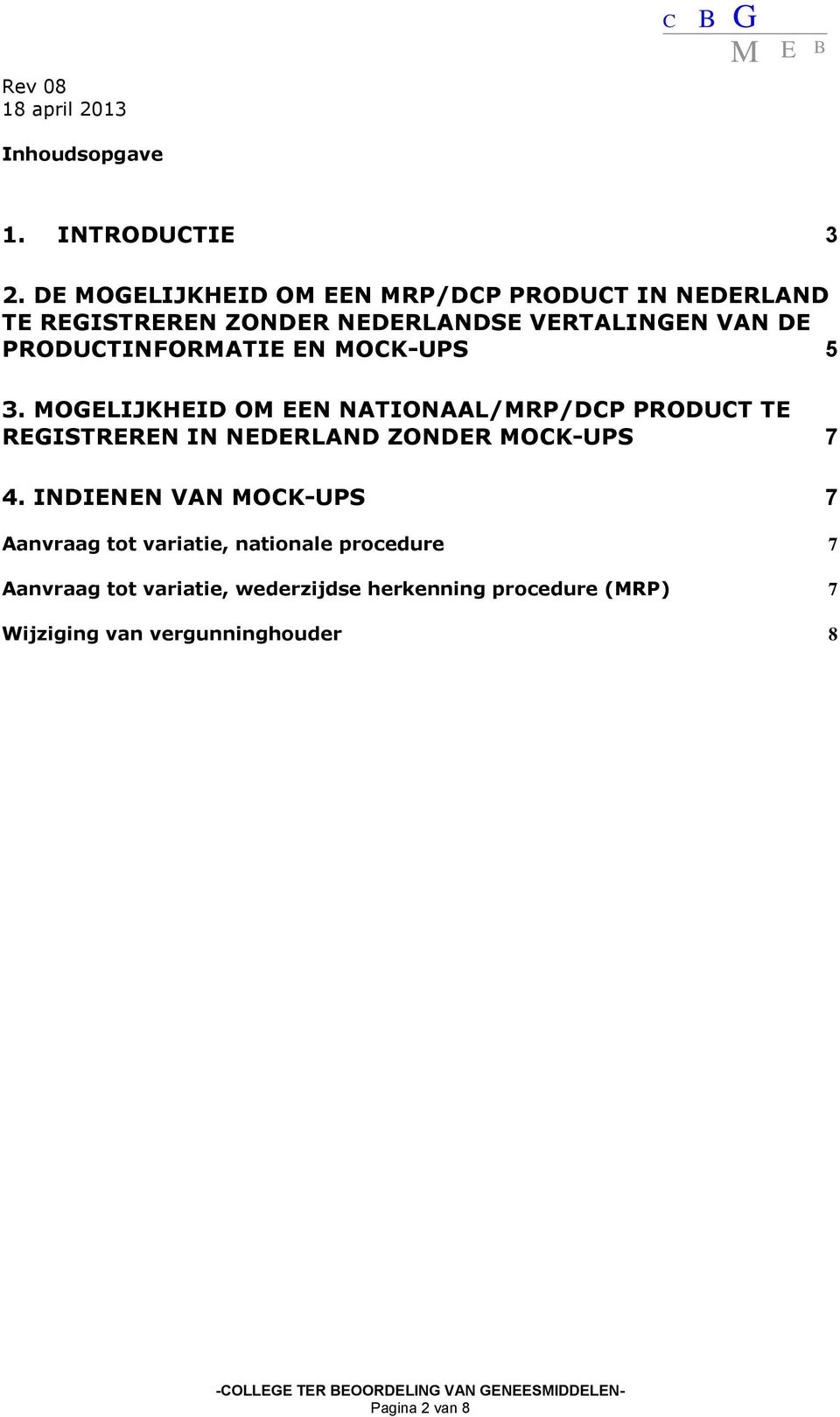 OCK-UPS 5 3. OGELIJKHEID O EEN NATIONAAL/RP/DCP PRODUCT TE REGISTREREN IN NEDERLAND ZONDER OCK-UPS 7 4.