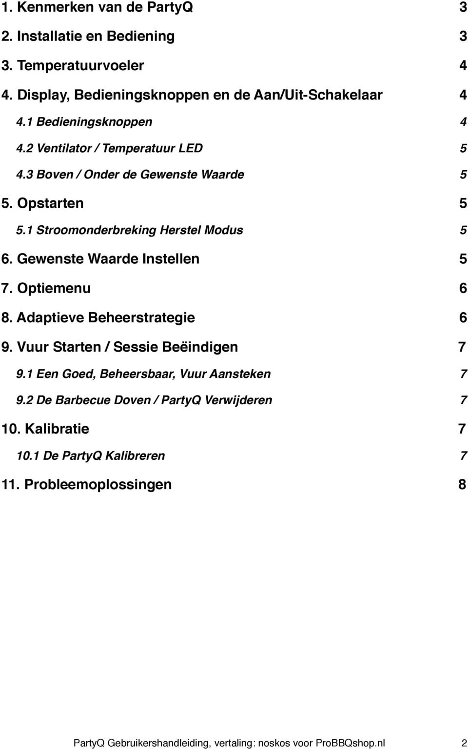 5 7. Optiemenu! 6 8. Adaptieve Beheerstrategie! 6 9. Vuur Starten / Sessie Beëindigen! 7 9.1 Een Goed, Beheersbaar, Vuur Aansteken! 7 9.2 De Barbecue Doven / PartyQ Verwijderen!