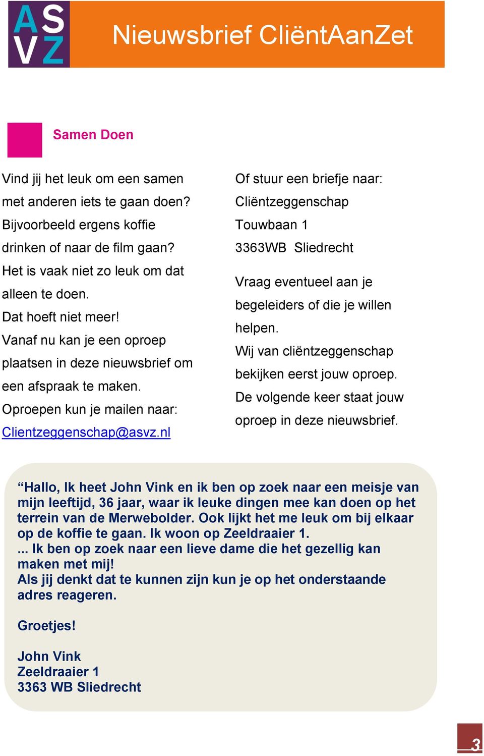 nl Of stuur een briefje naar: Cliëntzeggenschap Touwbaan 1 3363WB Sliedrecht Vraag eventueel aan je begeleiders of die je willen helpen. Wij van cliëntzeggenschap bekijken eerst jouw oproep.