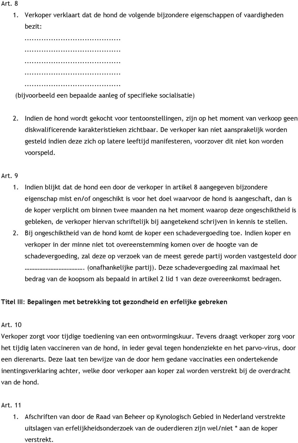 De verkoper kan niet aansprakelijk worden gesteld indien deze zich op latere leeftijd manifesteren, voorzover dit niet kon worden voorspeld. Art. 9 1.