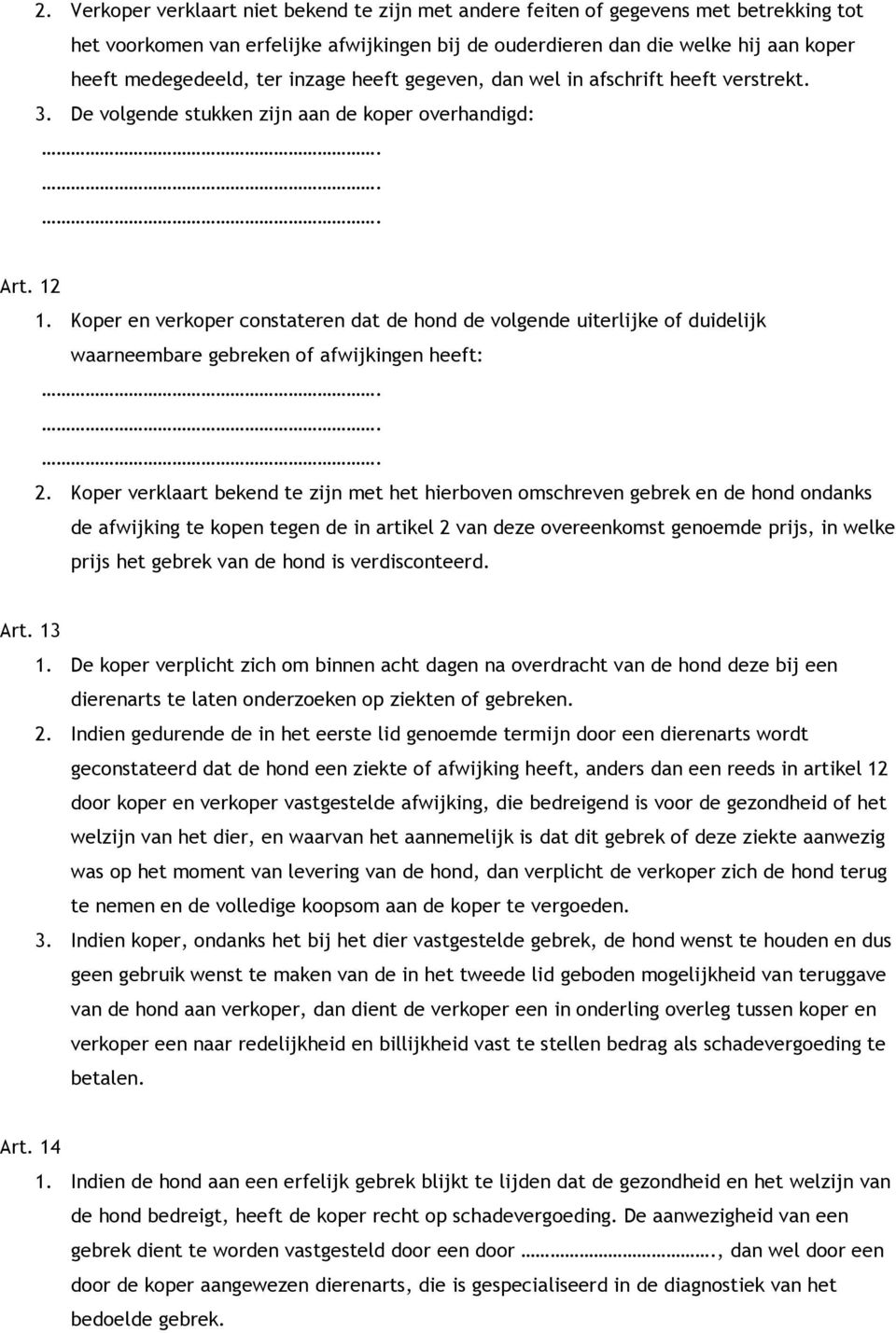 Koper en verkoper constateren dat de hond de volgende uiterlijke of duidelijk waarneembare gebreken of afwijkingen heeft: 2.