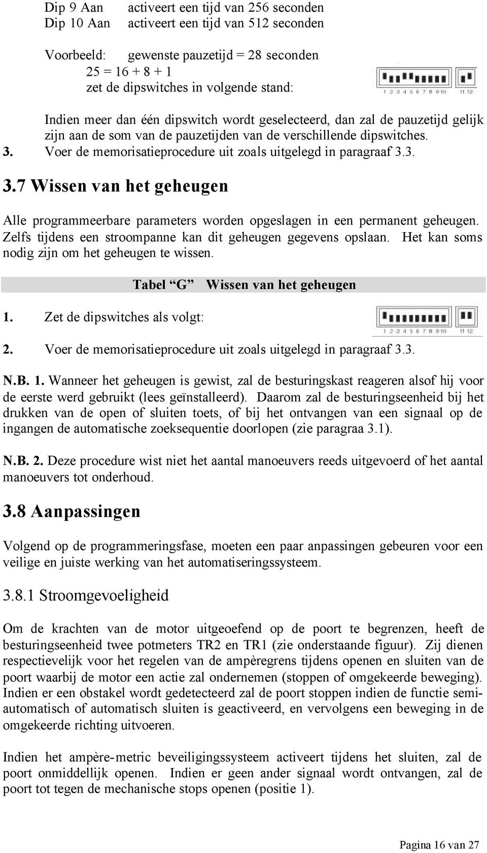 Voer de memorisatieprocedure uit zoals uitgelegd in paragraaf 3.3. 3.7 Wissen van het geheugen Alle programmeerbare parameters worden opgeslagen in een permanent geheugen.