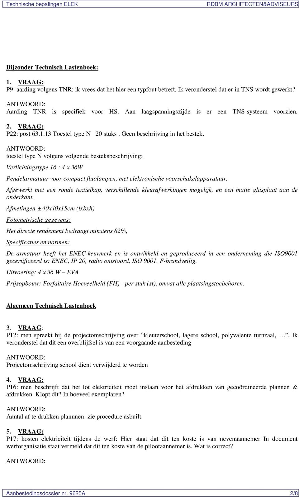 toestel type N volgens volgende besteksbeschrijving: Verlichtingstype 16 : 4 x 36W Pendelarmatuur voor compact fluolampen, met elektronische voorschakelapparatuur.