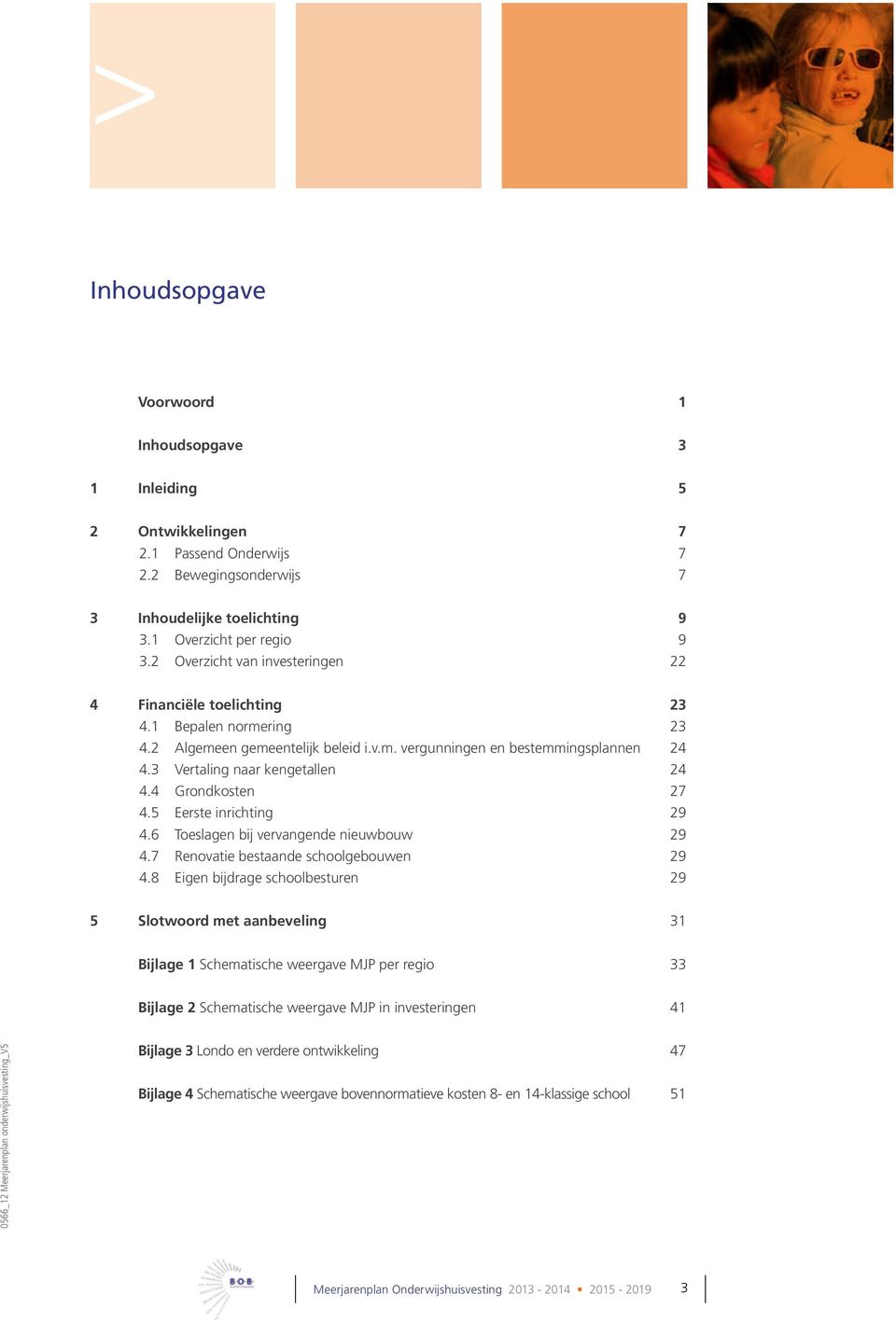 4 Grondkosten 27 4.5 Eerste inrichting 29 4.6 Toeslagen bij vervangende nieuwbouw 29 4.7 Renovatie bestaande schoolgebouwen 29 4.