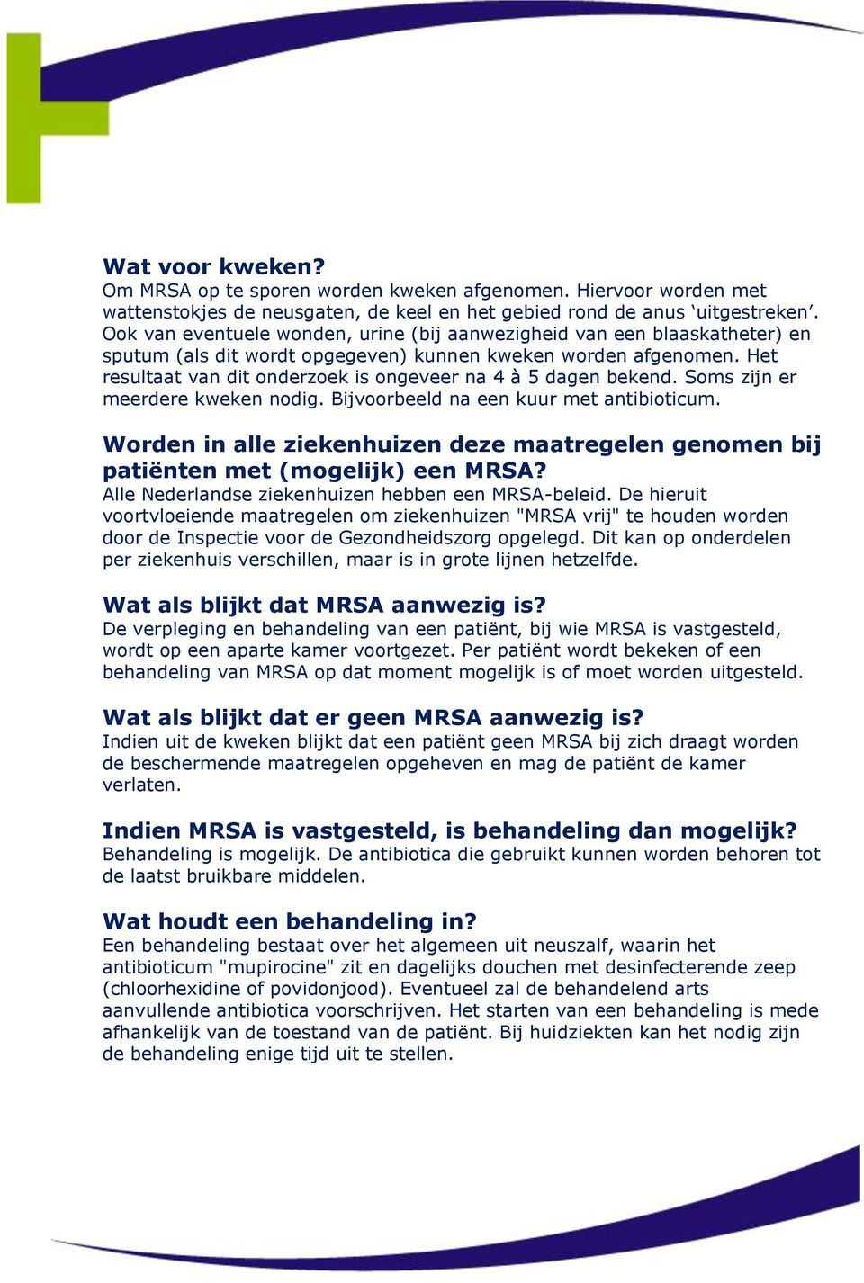 Het resultaat van dit onderzoek is ongeveer na 4 à 5 dagen bekend. Soms zijn er meerdere kweken nodig. Bijvoorbeeld na een kuur met antibioticum.