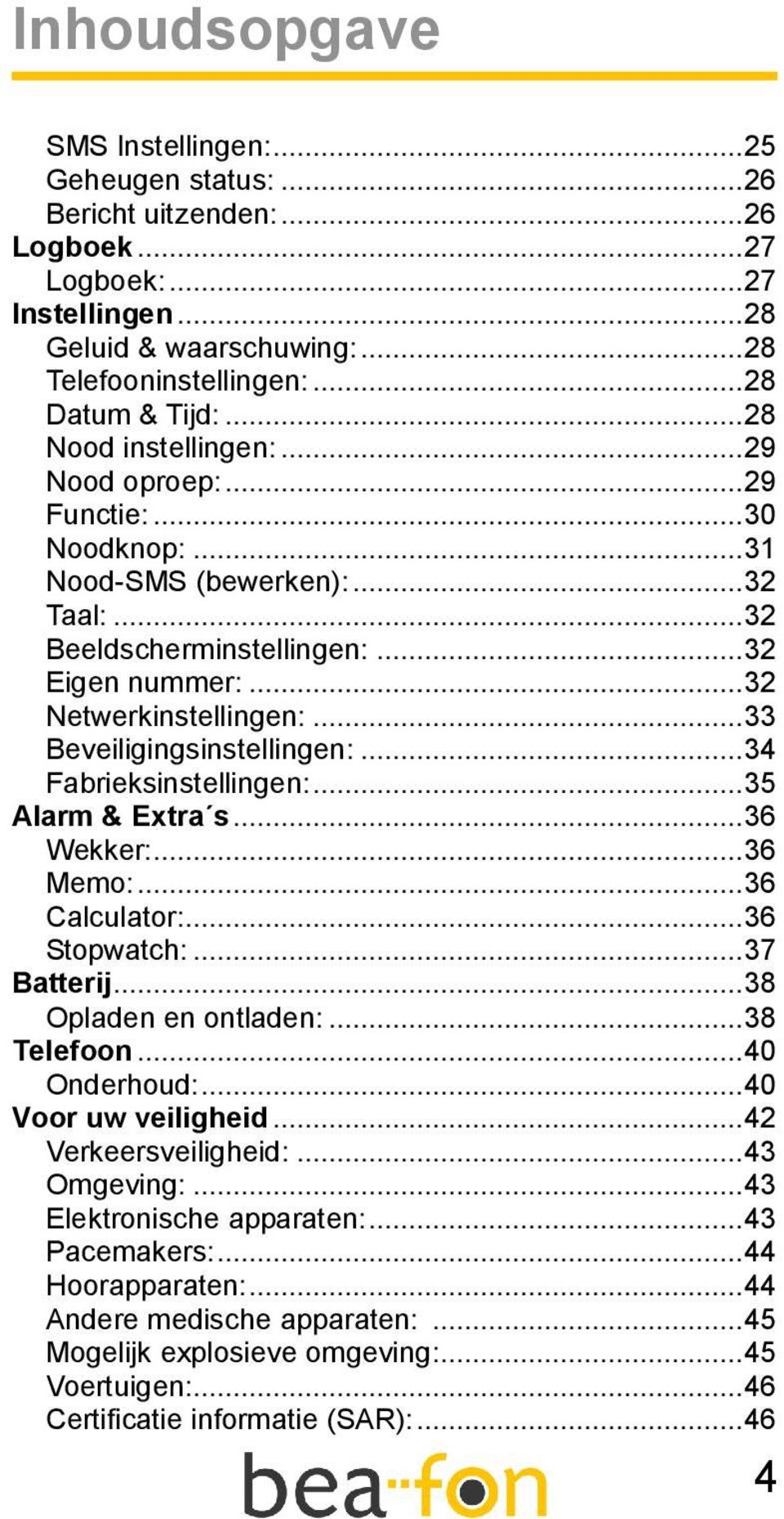 ..33 Beveiligingsinstellingen:...34 Fabrieksinstellingen:...35 Alarm & Extra s...36 Wekker:...36 Memo:...36 Calculator:...36 Stopwatch:...37 Batterij...38 Opladen en ontladen:...38 Telefoon.