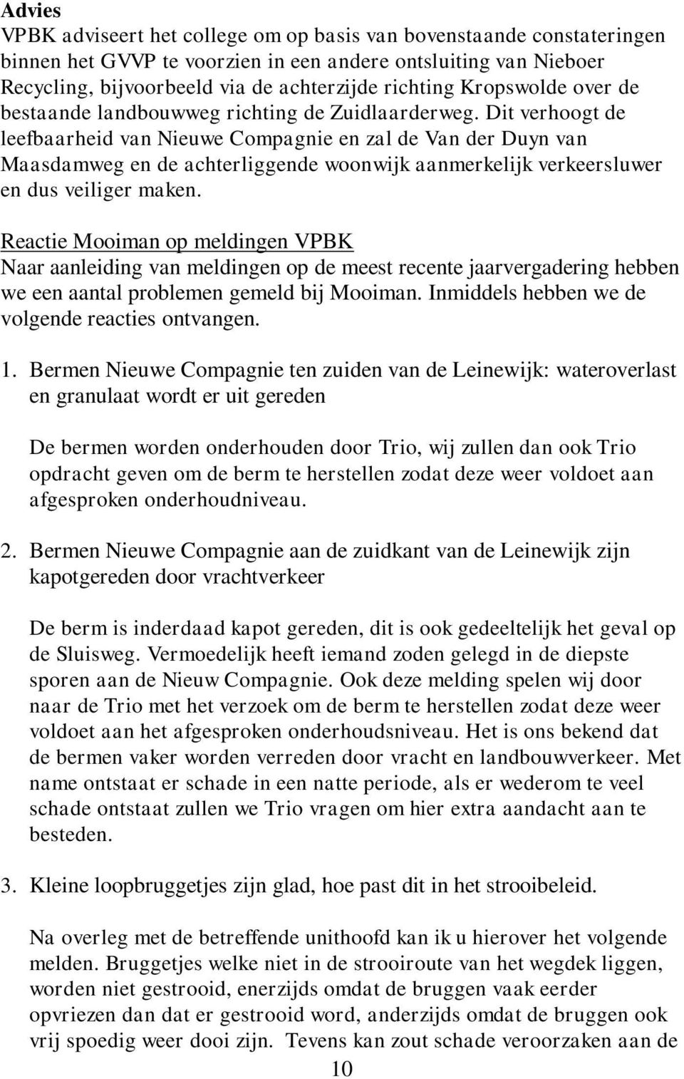 Dit verhoogt de leefbaarheid van Nieuwe Compagnie en zal de Van der Duyn van Maasdamweg en de achterliggende woonwijk aanmerkelijk verkeersluwer en dus veiliger maken.
