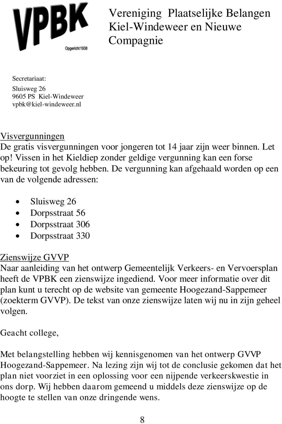 De vergunning kan afgehaald worden op een van de volgende adressen: Sluisweg 26 Dorpsstraat 56 Dorpsstraat 306 Dorpsstraat 330 Zienswijze GVVP Naar aanleiding van het ontwerp Gemeentelijk Verkeers-