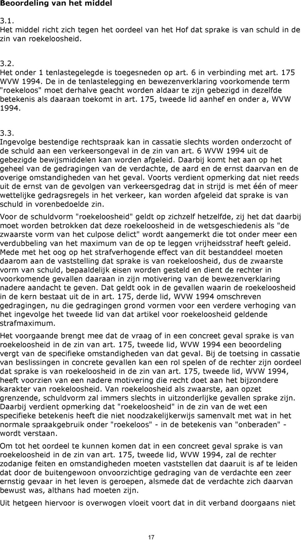 De in de tenlastelegging en bewezenverklaring voorkomende term "roekeloos" moet derhalve geacht worden aldaar te zijn gebezigd in dezelfde betekenis als daaraan toekomt in art.