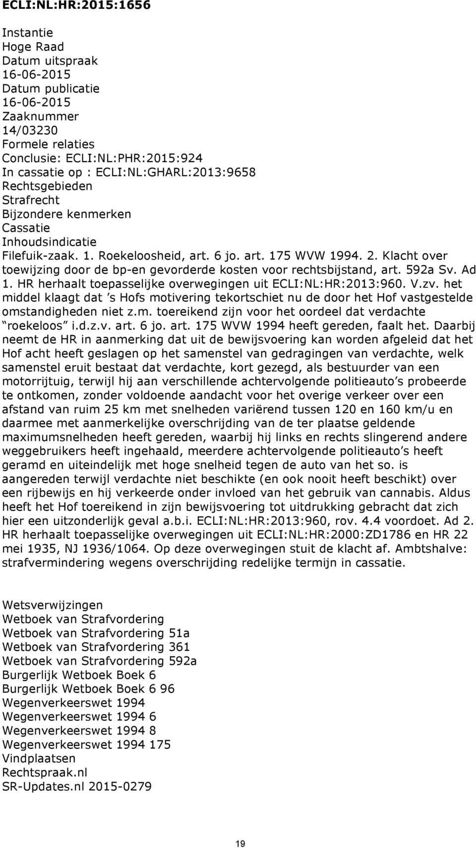Klacht over toewijzing door de bp-en gevorderde kosten voor rechtsbijstand, art. 592a Sv. Ad 1. HR herhaalt toepasselijke overwegingen uit ECLI:NL:HR:2013:960. V.zv.