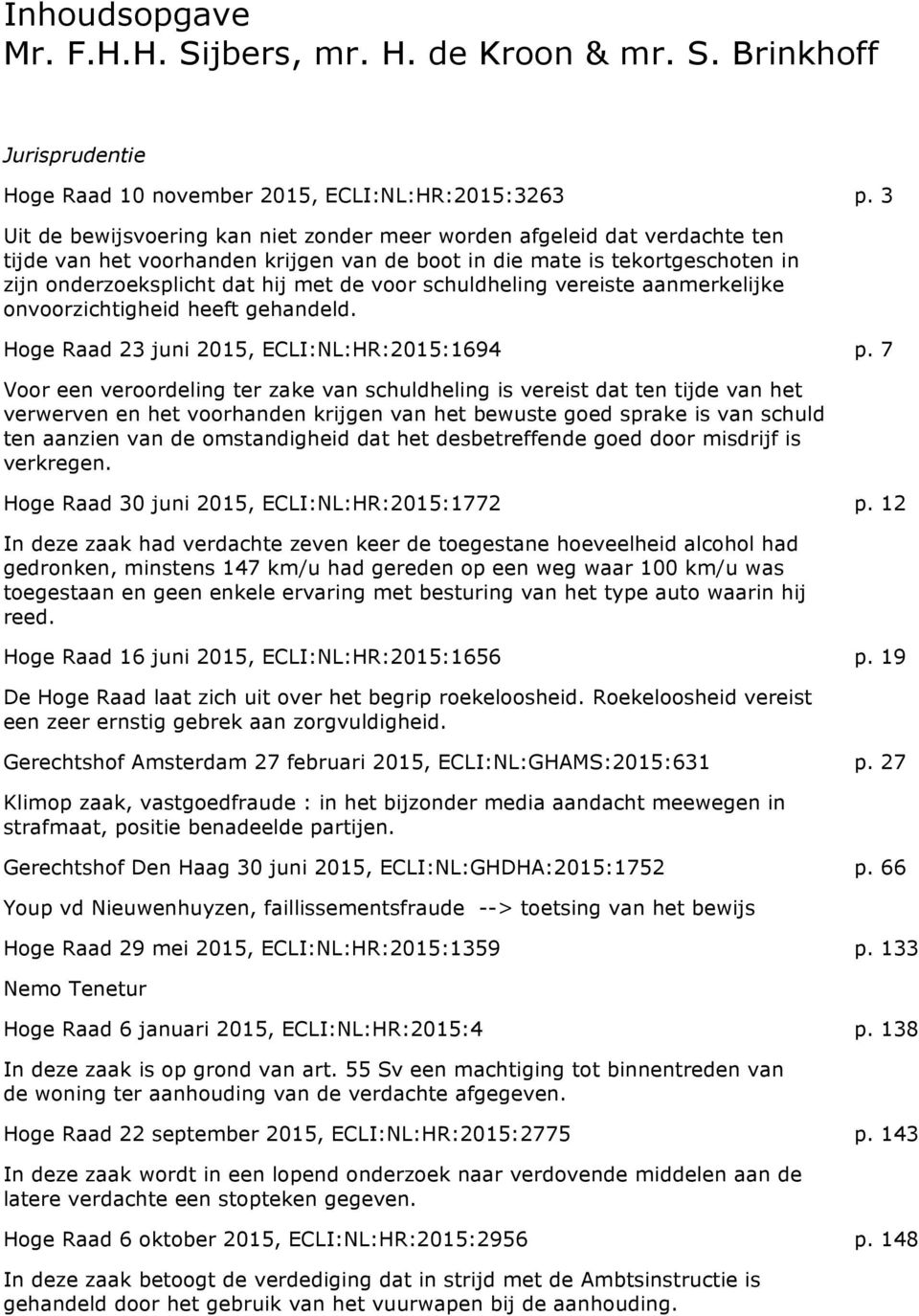 schuldheling vereiste aanmerkelijke onvoorzichtigheid heeft gehandeld. Hoge Raad 23 juni 2015, ECLI:NL:HR:2015:1694 p.